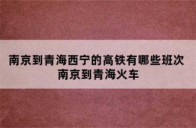 南京到青海西宁的高铁有哪些班次 南京到青海火车